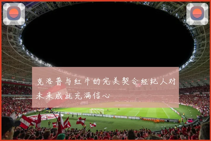 克洛普与红牛的完美契合经纪人对未来成就充满信心