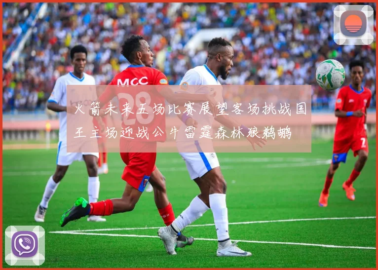 火箭未来五场比赛展望客场挑战国王主场迎战公牛雷霆森林狼鹈鹕