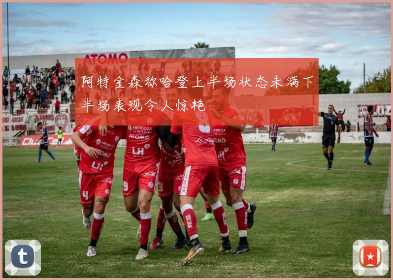 阿特金森称哈登上半场状态未满下半场表现令人惊艳