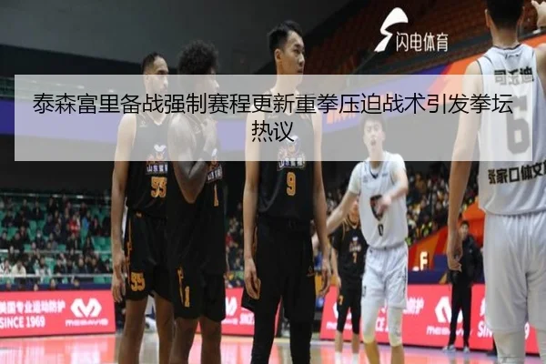 泰森富里备战强制赛程更新重拳压迫战术引发拳坛热议